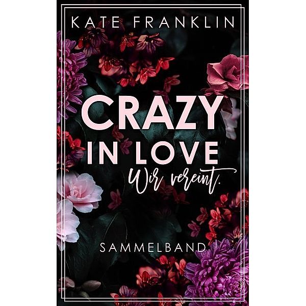 Crazy in Love: Wir vereint. (Sammelband), Kate Franklin