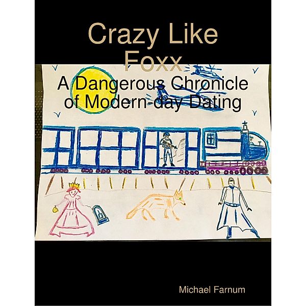 Crazy Like Foxx: A Dangerous Chronicle of Modern-day Dating, Michael Farnum