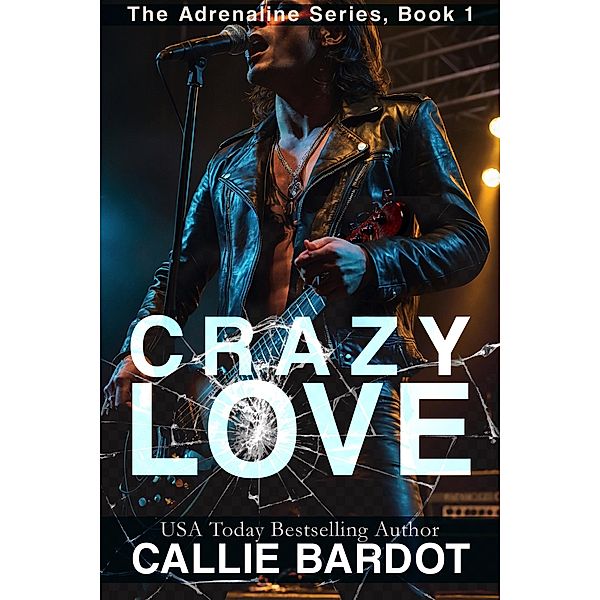 Crazy Love: A Rock Star Romance (Adrenaline, #1) / Adrenaline, Callie Bardot