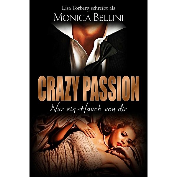 Crazy Passion: Nur ein Hauch von dir, Lisa Torberg, Monica Bellini