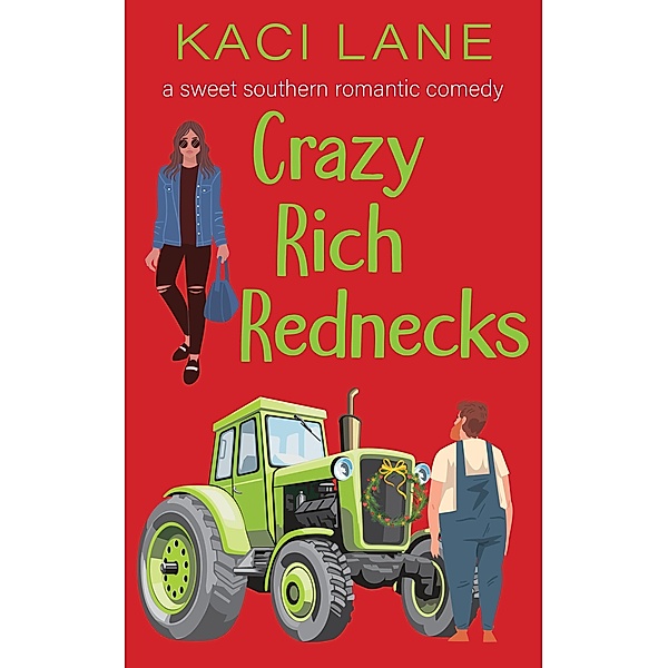 Crazy Rich Rednecks: A Sweet Southern Romantic Comedy (Apple Cart County Christmas, #2) / Apple Cart County Christmas, Kaci Lane