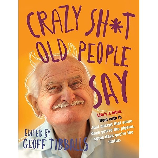 Crazy Sh*t Old People Say, Geoff Tibballs