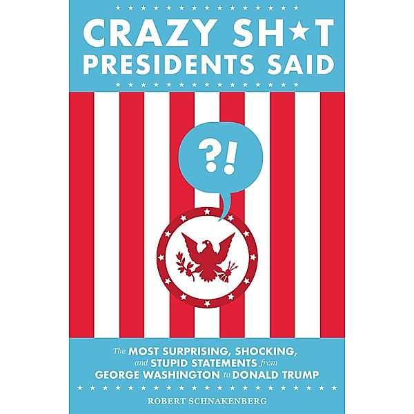 Crazy Sh*t Presidents Said, Robert Schnakenberg