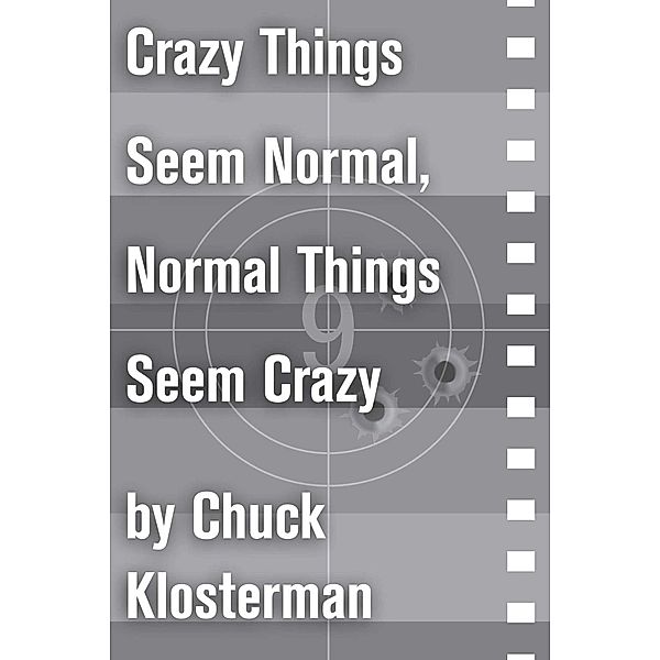 Crazy Things Seem Normal, Normal Things Seem Crazy, Chuck Klosterman