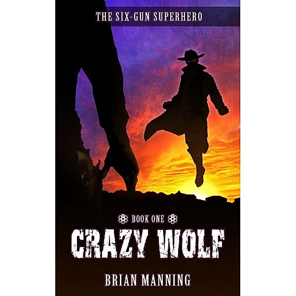 Crazy Wolf: The Six-Gun Superhero Book One, Brian Manning