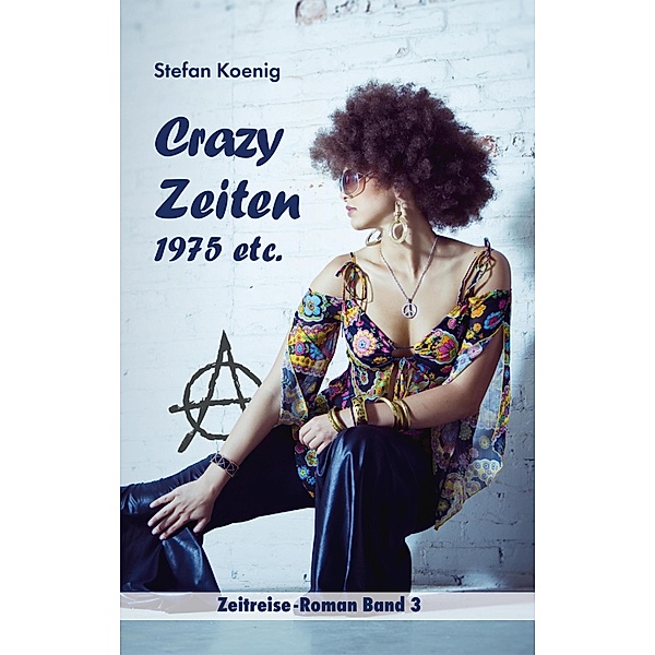 Crazy Zeiten - 1975 etc. / Zeitreise-Roman Bd.3, Stefan Koenig