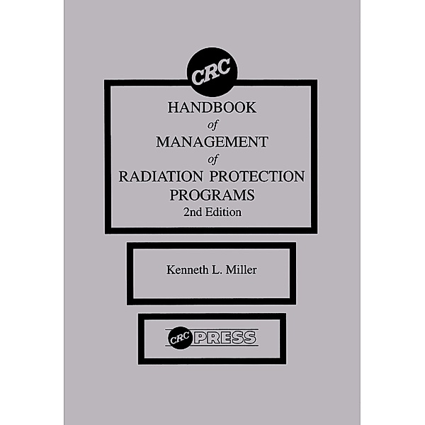 CRC Handbook of Management of Radiation Protection Programs, Second Edition, Kenneth L. Miller