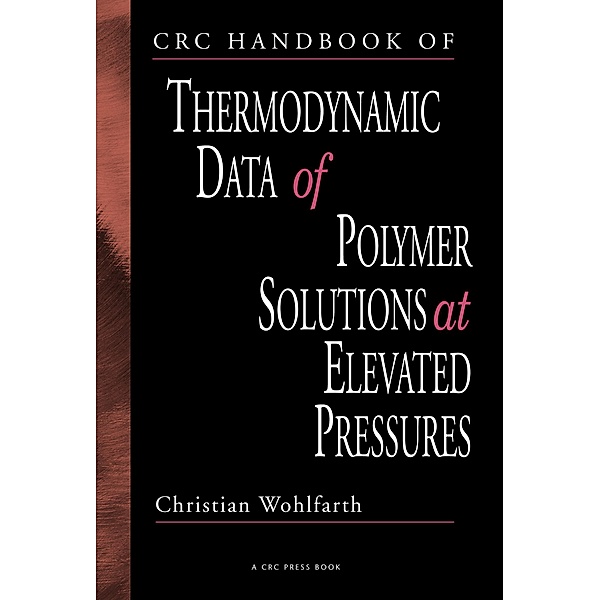 CRC Handbook of Thermodynamic Data of Polymer Solutions at Elevated Pressures, Christian Wohlfarth