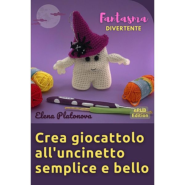 Crea giocattolo all'uncinetto semplice e bello - Fantasma divertente, Elena Platonova