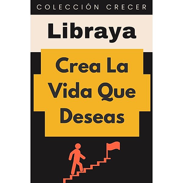 Crea La Vida Que Deseas (Colección Crecer, #6) / Colección Crecer, Libraya