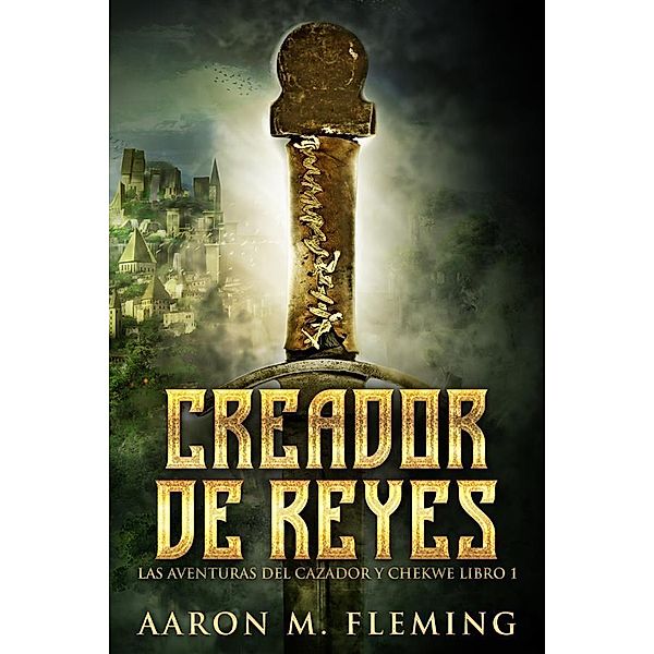 Creador de Reyes / Las Aventuras del Cazador y Chekwe Bd.1, Aaron M. Fleming