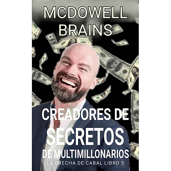 Creadores de secretos de multimillonarios (La Brecha De Cabal Libro 5, #5) / La Brecha De Cabal Libro 5, Mcdowell Brains