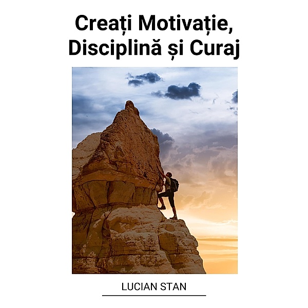 Crea¿i Motiva¿ie, Disciplina ¿i Curaj, Lucian Stan