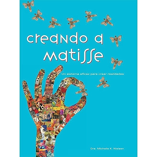 Creando a Matisse: Un sistema practico para crear realidades (Spanish Edition), Michelle Nielsen