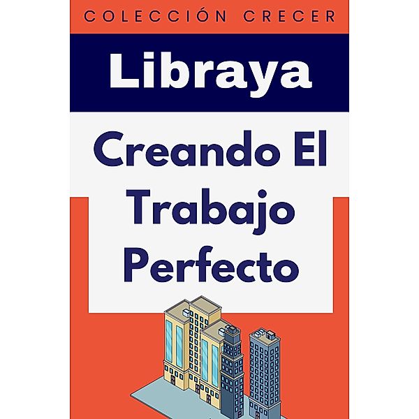 Creando El Trabajo Perfecto (Colección Negocios, #11) / Colección Negocios, Libraya