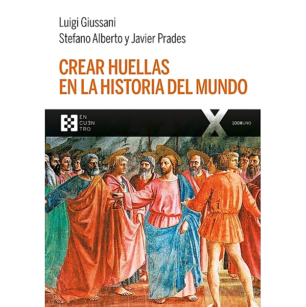 Crear huellas en la historia del mundo / 100XUNO Bd.58, Luigi Giussani, Stefano Alberto, Javier Prades