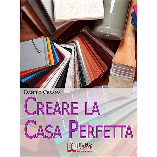 Creare la Casa Perfetta. Consigli Pratici per Progettare da Zero i Tuoi Spazi. (Ebook Italiano - Anteprima Gratis), Danilo Cesana