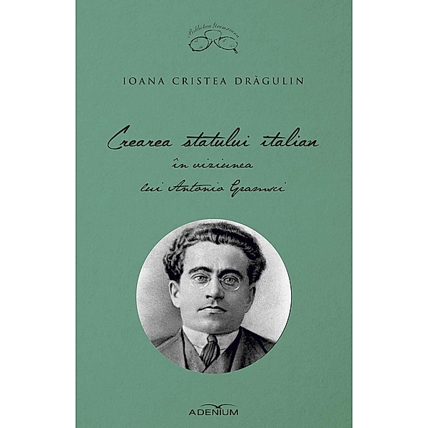 Crearea statului italian în viziunea lui Antonio Gramsci / Biblioteca Gramsciana, Ioana Cristea Dragulin