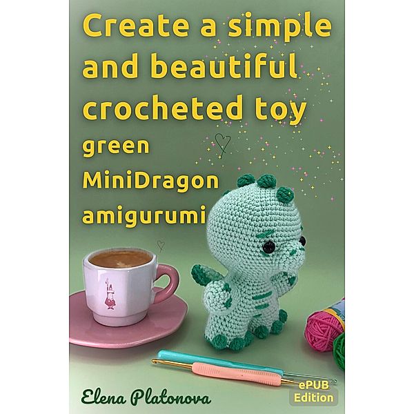 Create a simple and beautiful crocheted toy - green MiniDragon amigurumi, Elena Platonova