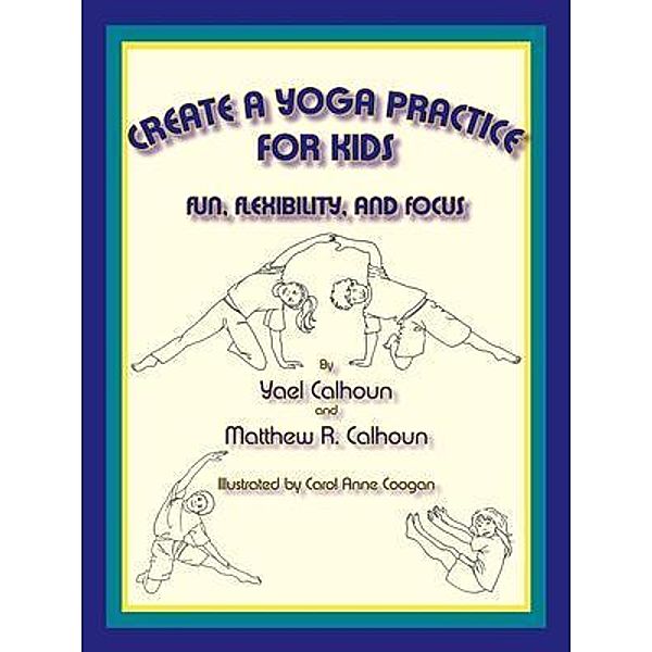 Create a Yoga Practice for Kids, Yael Calhoun, Matthew R. Calhoun