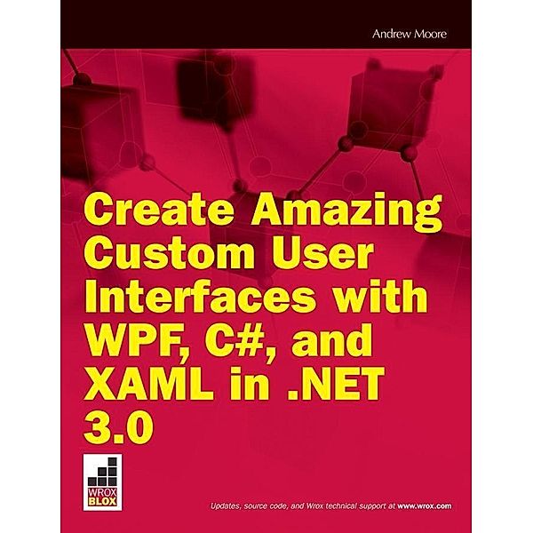 Create Amazing Custom User Interfaces with WPF, C#, and XAML in .NET 3.0, Andrew Moore