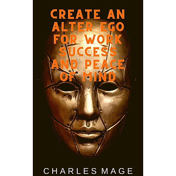Create an Alter Ego for Work Success and Peace of Mind, Charles Mage