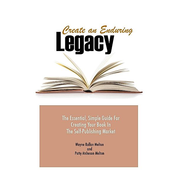 Create an Enduring Legacy: The Essential, Simple Guide for Creating Your Book in The Self-Publishing Market / Patty Atcheson Melton, Patty Atcheson Melton