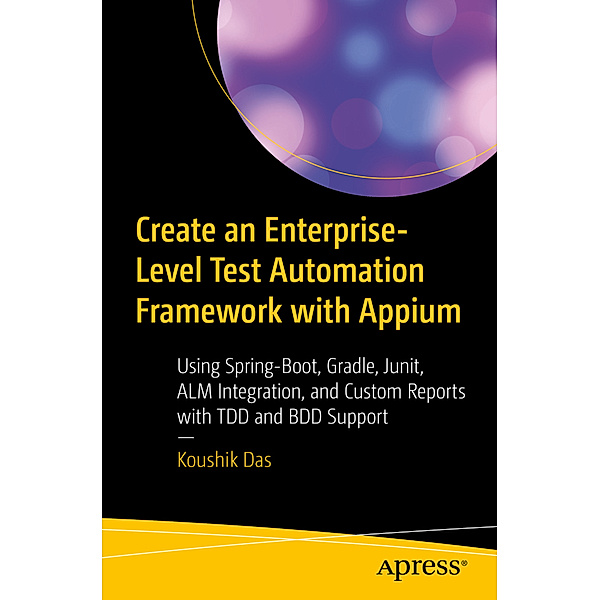 Create an Enterprise-Level Test Automation Framework with Appium, Koushik Das