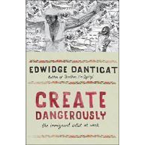 Create Dangerously: The Immigrant Artist at Work, Edwidge Danticat