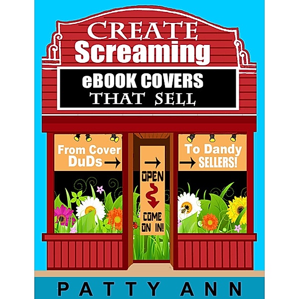 Create eBook Covers That Sell: From Cover Duds to Dandy Sellers! / Patty Ann's Pet Project, Patty Ann