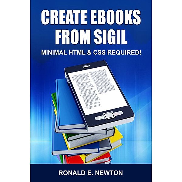 Create eBooks from Sigil: Minimum HTML & CSS Required, Ronald E. Newton
