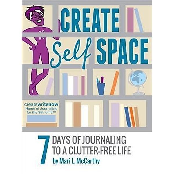 Create Self Space: 7 Days of Journaling to a Clutter-free Life, Mari L. McCarthy