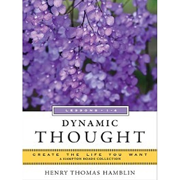Create the Life You Want: Dynamic Thought, Lessons 1-4, Henry Thomas Hamblin