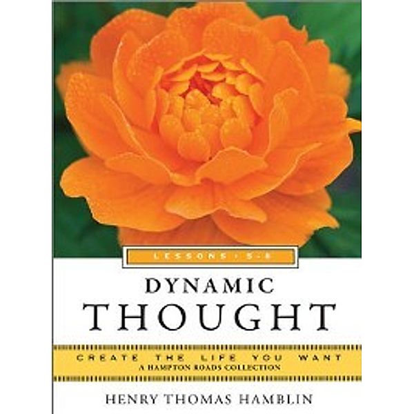 Create the Life You Want: Dynamic Thought, Lessons 5-8, Mina Parker, Henry Thomas Hamblin