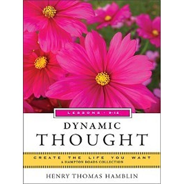 Create the Life You Want: Dynamic Thought, Lessons 9-12, Mina Parker, Henry Thomas Hamblin