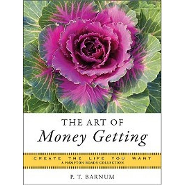 Create the Life You Want: The Art of Money Getting, Mina Parker, P.T. Barnum