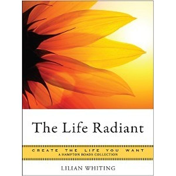 Create the Life You Want: The Life Radiant, Mina Parker, Lilian Whiting