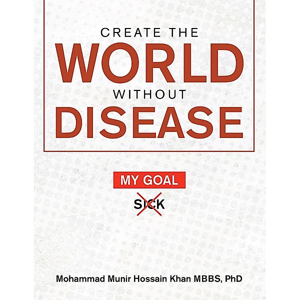 Create the World Without Disease, Mohammad Munir Hossain Khan Mbbs