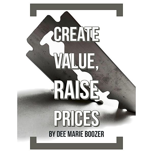 Create Value, Raise Prices, Dee Marie Boozer