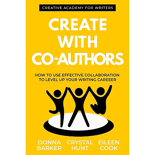 Create with Co-Authors / Creative Academy Guides for Writers Bd.6, Donna Barker, Eileen Cook, Crystal Hunt