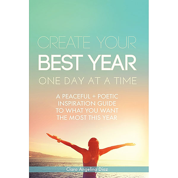 Create Your Best Year One Day at a Time, Clara Angelina Diaz