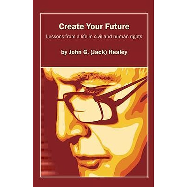 Create Your Future: Jack Healey, John (Jack) G Healey