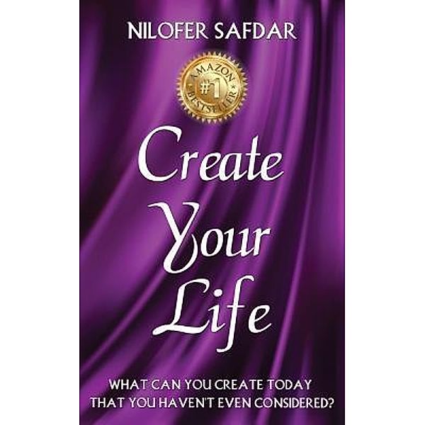 CREATE YOUR LIFE / Nilofer Safdar, Nilofer Safdar