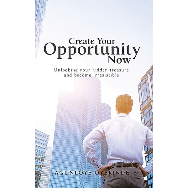 Create Your Opportunity Now, Agunloye Oyerinde