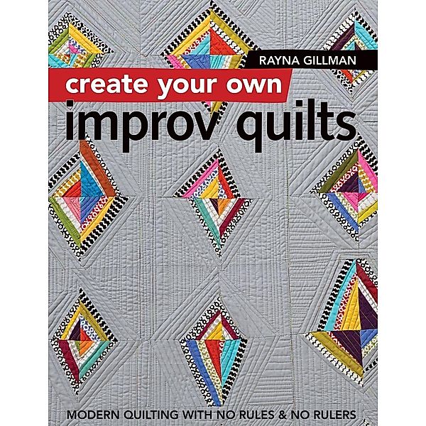Create Your Own Improv Quilts, Rayna Gillman