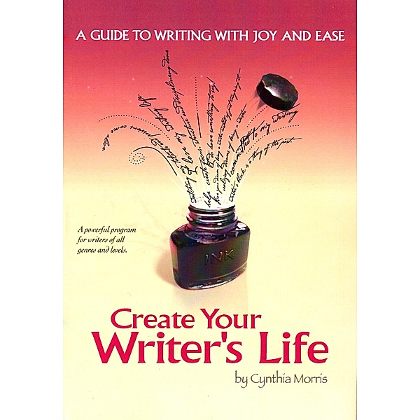 Create Your Writer's Life: A Guide to Writing With Joy and Ease, Cynthia Morris