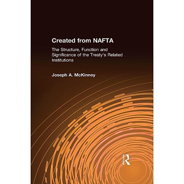 Created from NAFTA: The Structure, Function and Significance of the Treaty's Related Institutions, Joseph A. McKinney