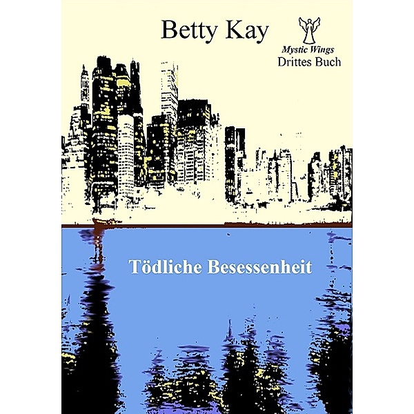 CreateSpace Independent Publishing Platform: Mystic Wings - Tödliche Besessenheit: Drittes Buch, Betty Kay