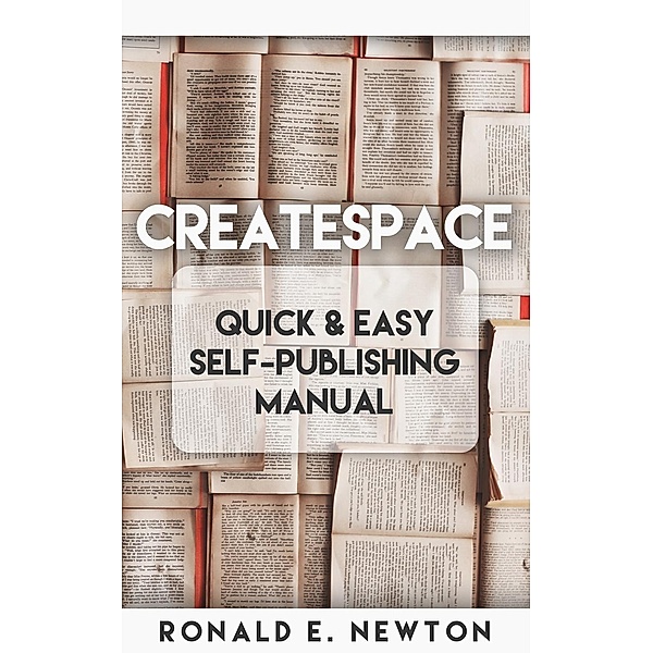 CreateSpace Quick & Easy Self-Publishing Manual, Ronald E. Newton