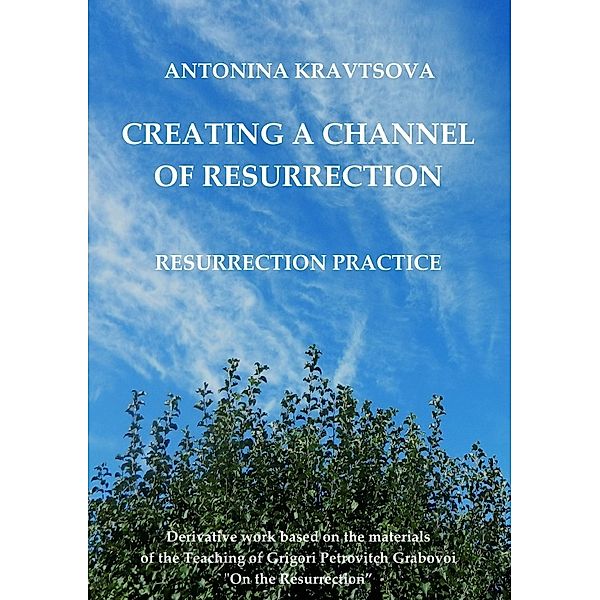 Creating a Channel of Resurrection. Resurrection Practice., Antonina Kravtsova, Dr. Grigori P. Grabovoi
